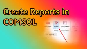 how to create reports in comsol