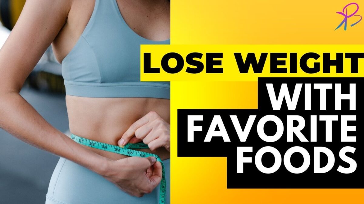 How to Lose Weight Without Giving Up Your Favorite Foods!