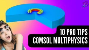 10 Pro Tips to Conquer COMSOL Multiphysics as a Beginner