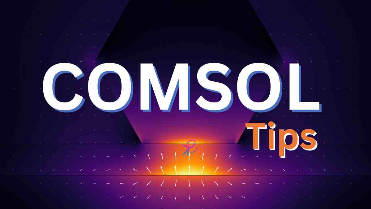 COMSOL Multiphysics Pro Tips