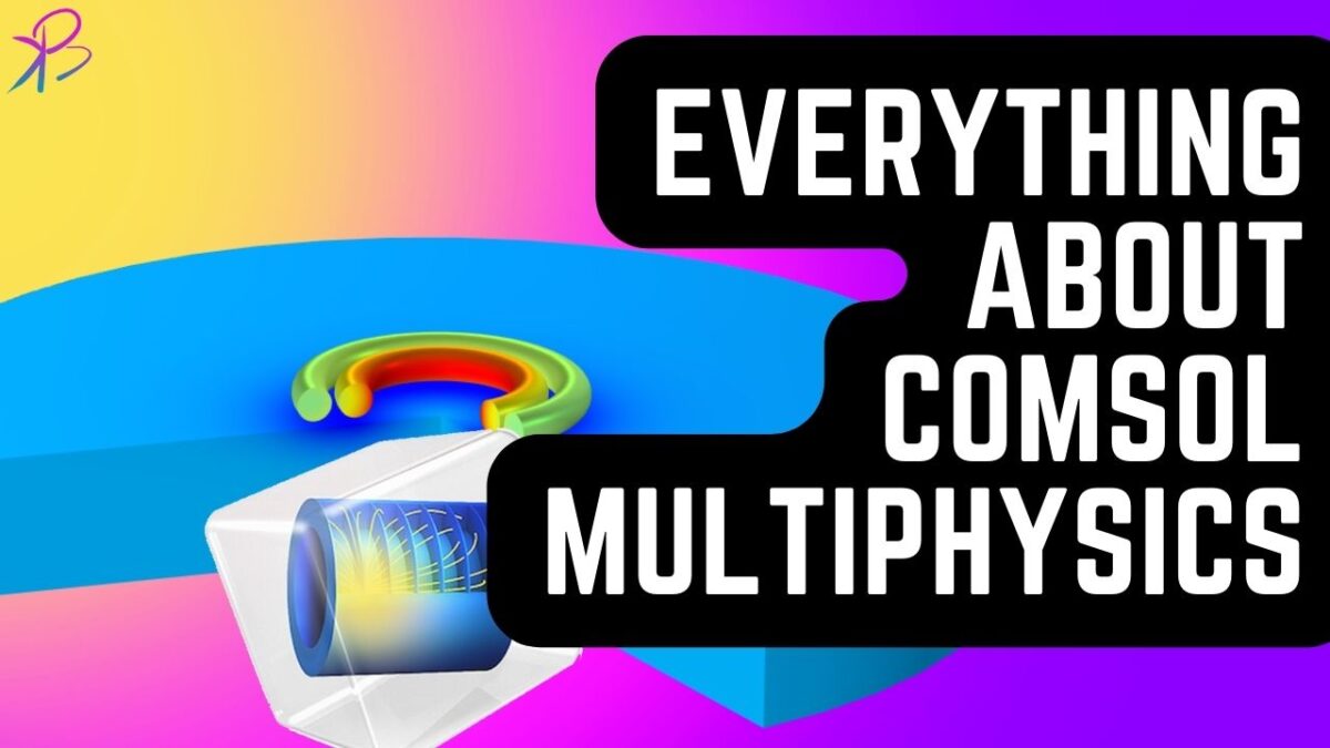 Everything You Need to Know About Comsol Multiphysics
