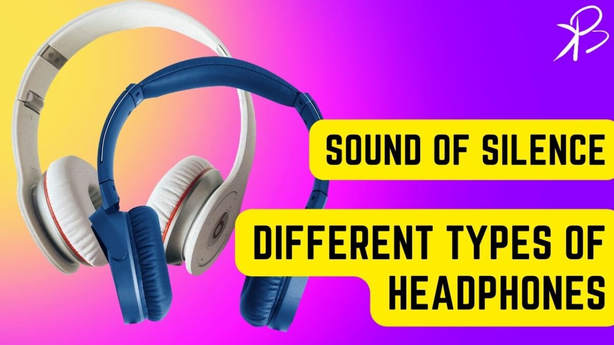 Understanding the Sound of Silence: The Difference Between Different Types of Headphones