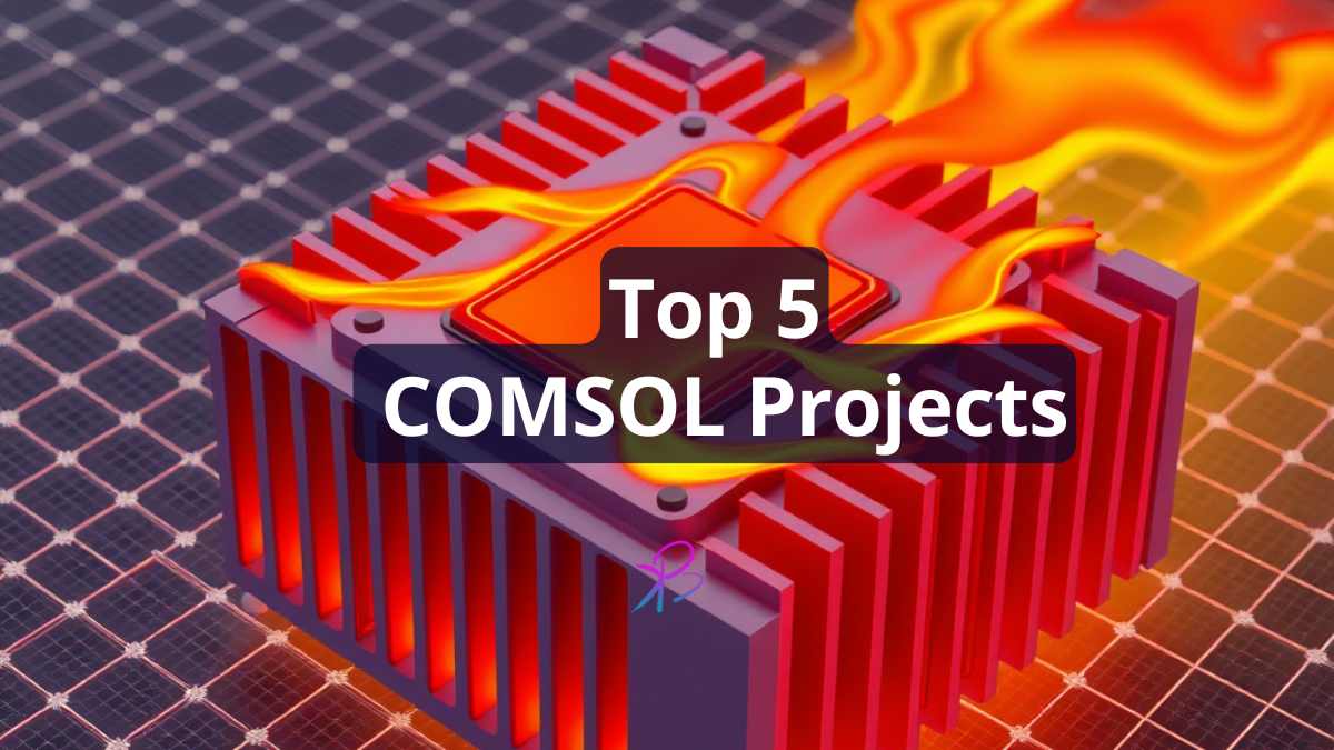 Top 5 project ideas using COMSOL Multiphysics for physics graduates