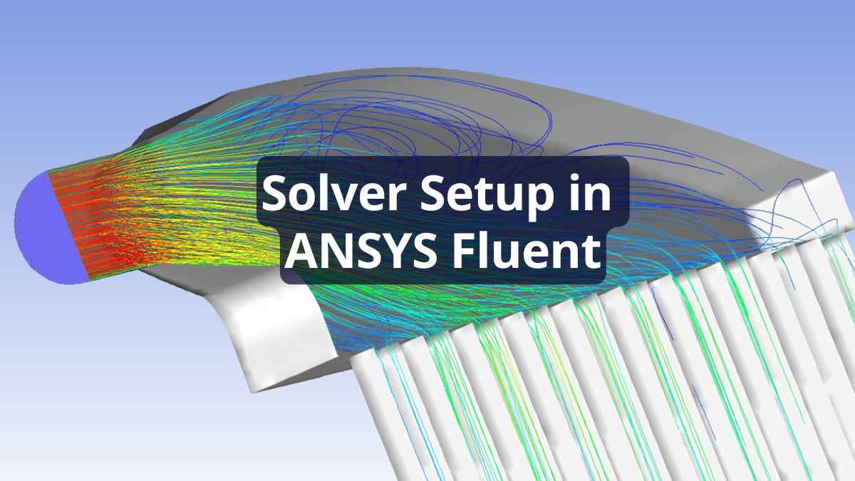 Guide to Solver Setup in ANSYS Fluent